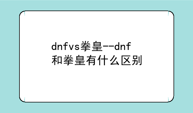 dnfvs拳皇--dnf和拳皇有什么区别