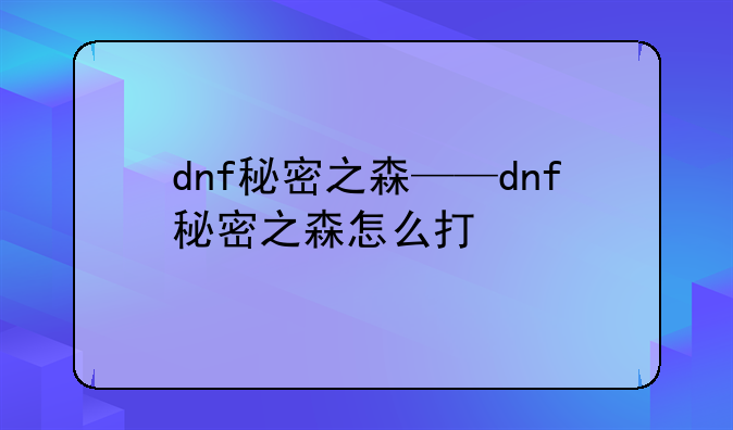 dnf秘密之森——dnf秘密之森怎么打