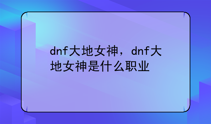 dnf大地女神，dnf大地女神是什么职业