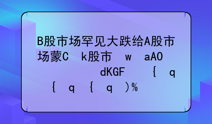 B股市场罕见大跌给A股市场蒙上了一层阴影，是否存在反弹的机会？