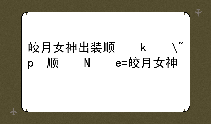 皎月女神出装顺序——皎月女神出什么装备
