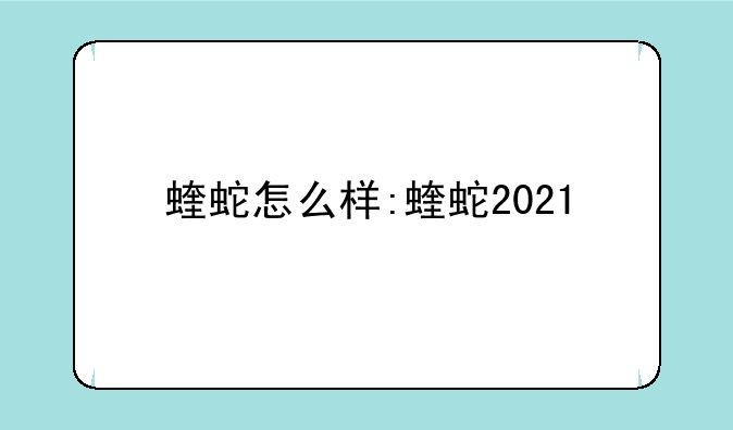 蝰蛇怎么样:蝰蛇2021