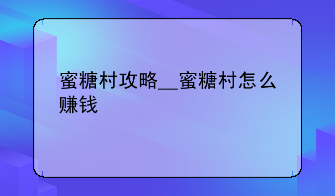 蜜糖村攻略__蜜糖村怎么赚钱