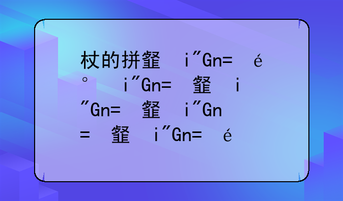 杖的拼音和组词组