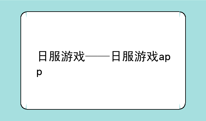 日服游戏——日服游戏app