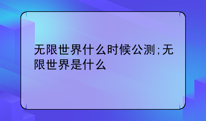 无限世界什么时候公测;无限世界是什么