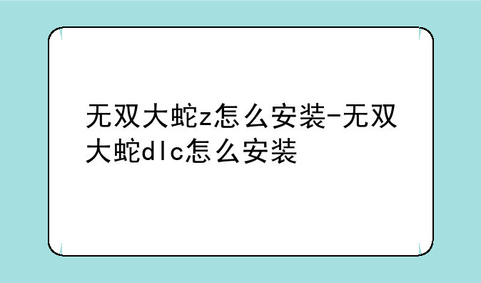 无双大蛇z怎么安装-无双大蛇dlc怎么安装