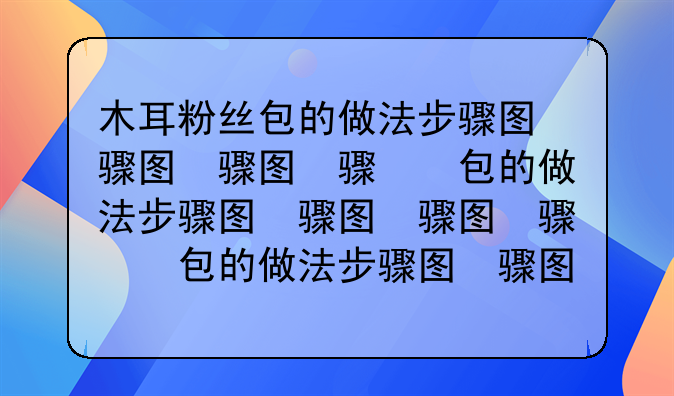 木耳粉丝包的做法步骤图，木耳粉丝包怎么做