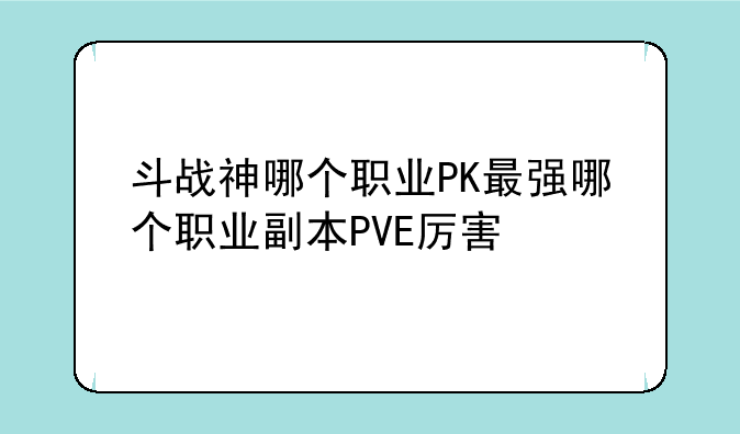 斗战神哪个职业PK最强哪个职业副本PVE厉害