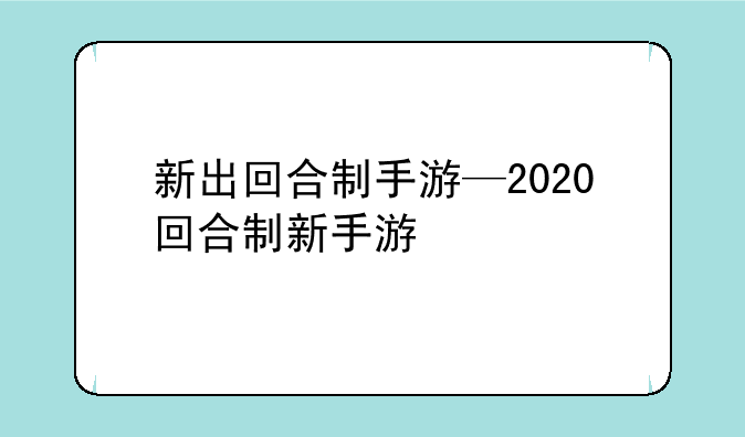 新出回合制手游—2020回合制新手游