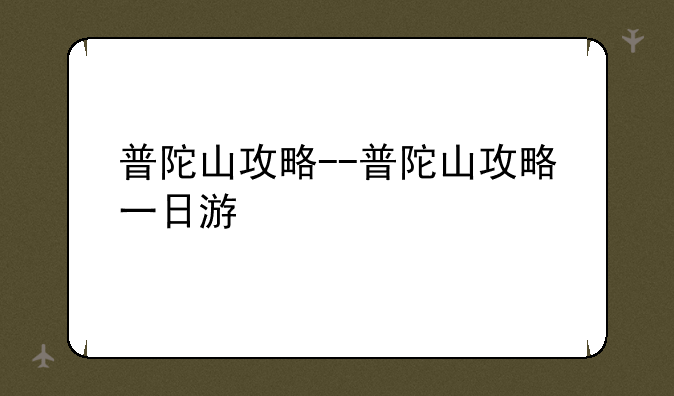普陀山攻略--普陀山攻略一日游