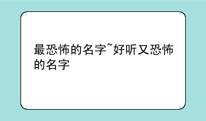 最恐怖的名字~好听又恐怖的名字