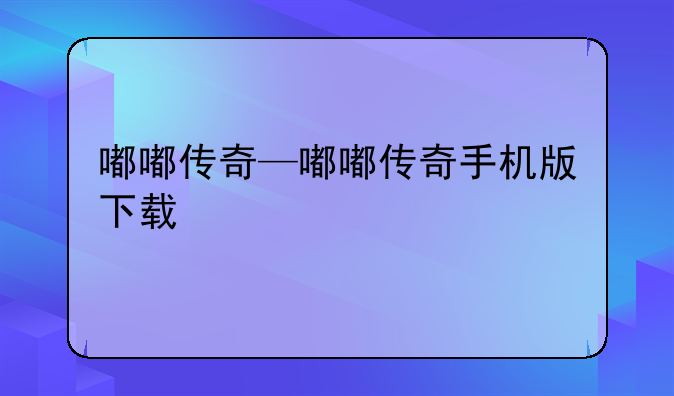 嘟嘟传奇—嘟嘟传奇手机版下载