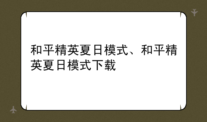 和平精英夏日模式、和平精英夏日模式下载