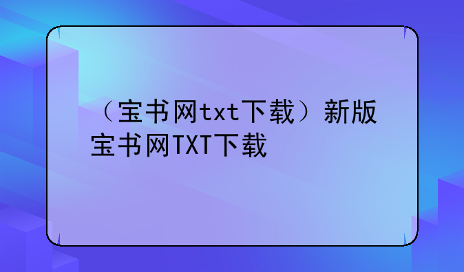 （宝书网txt下载）新版宝书网TXT下载