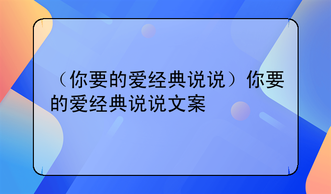 （你要的爱经典说说）你要的爱经典说说文案