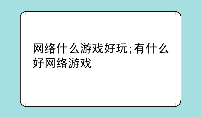 网络什么游戏好玩;有什么好网络游戏