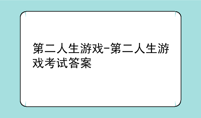第二人生游戏-第二人生游戏考试答案