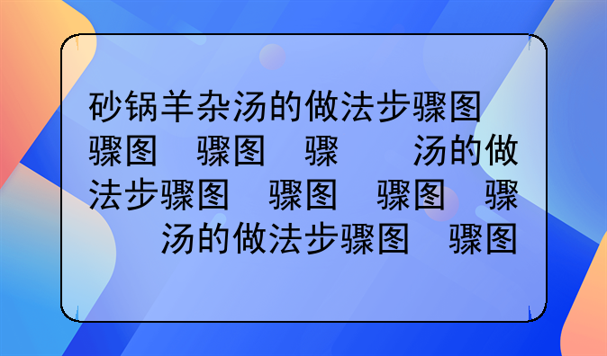 砂锅羊杂汤的做法步骤图，砂锅羊杂汤怎么做