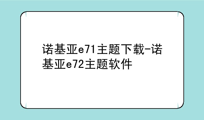 诺基亚e71主题下载-诺基亚e72主题软件