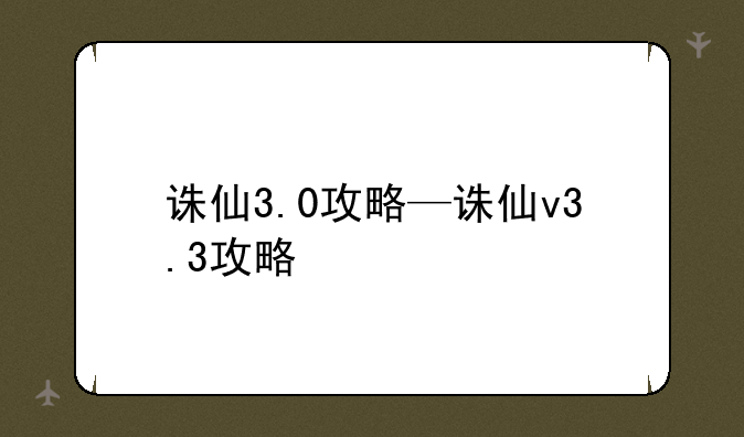 诛仙3.0攻略—诛仙v3.3攻略