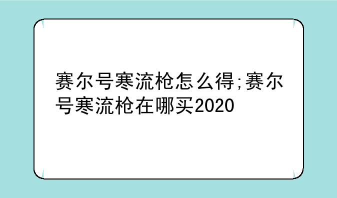赛尔号寒流枪怎么得;赛尔号寒流枪在哪买2020