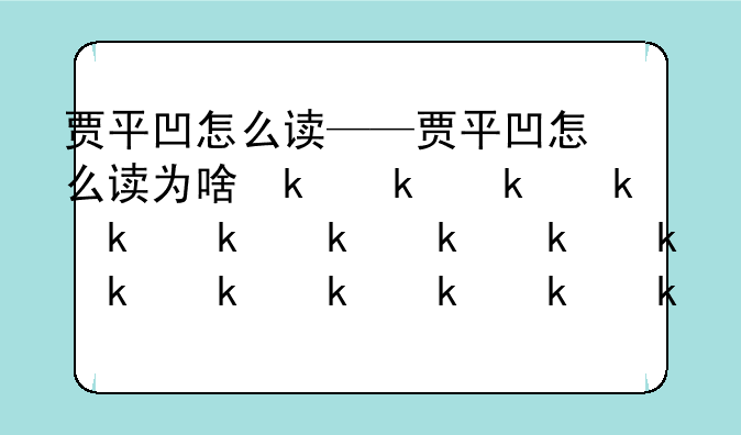 贾平凹怎么读——贾平凹怎么读为啥叫贾平凹呢