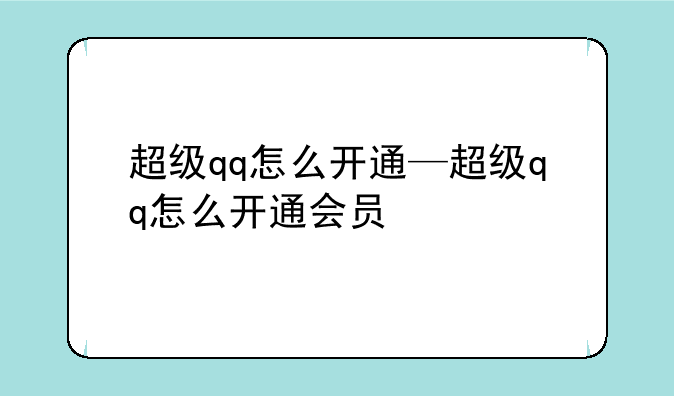 超级qq怎么开通—超级qq怎么开通会员