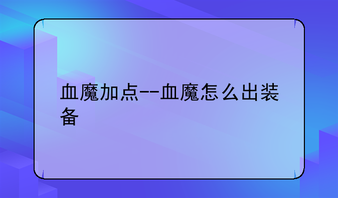 血魔加点--血魔怎么出装备