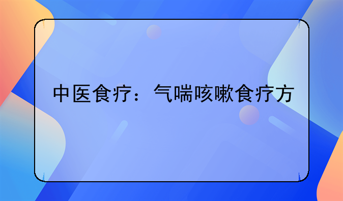 中医食疗：气喘咳嗽食疗方