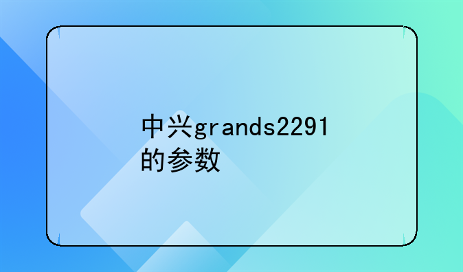 中兴grands2291的参数