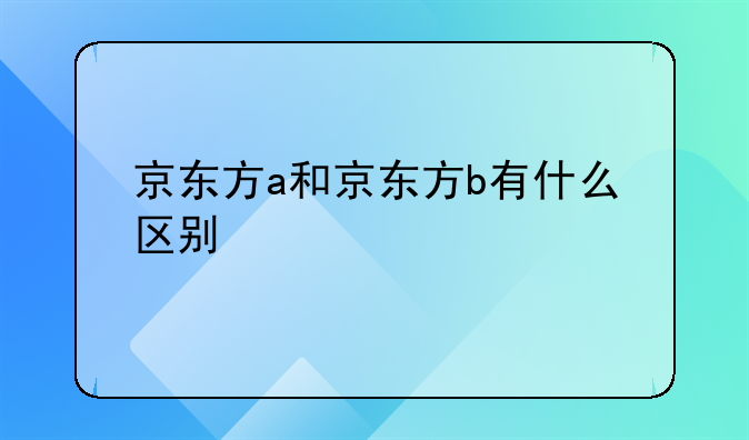 京东方a和京东方b有什么区别