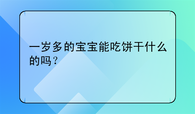 一岁多的宝宝能吃饼干什么的吗？