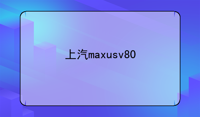 上汽maxusv80