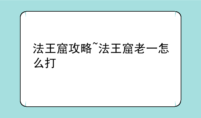 法王窟攻略~法王窟老一怎么打