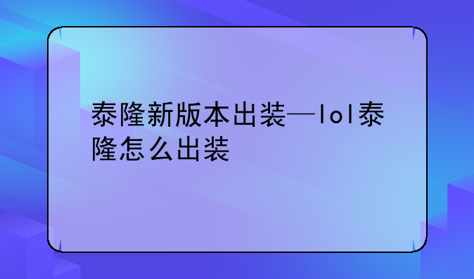 泰隆新版本出装—lol泰隆怎么出装