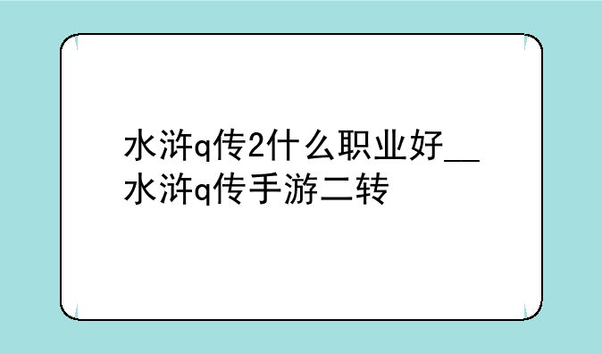 水浒q传2什么职业好__水浒q传手游二转