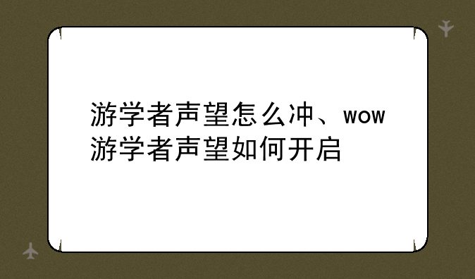 游学者声望怎么冲、wow游学者声望如何开启