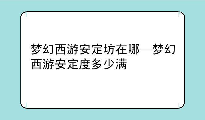 梦幻西游安定坊在哪—梦幻西游安定度多少满