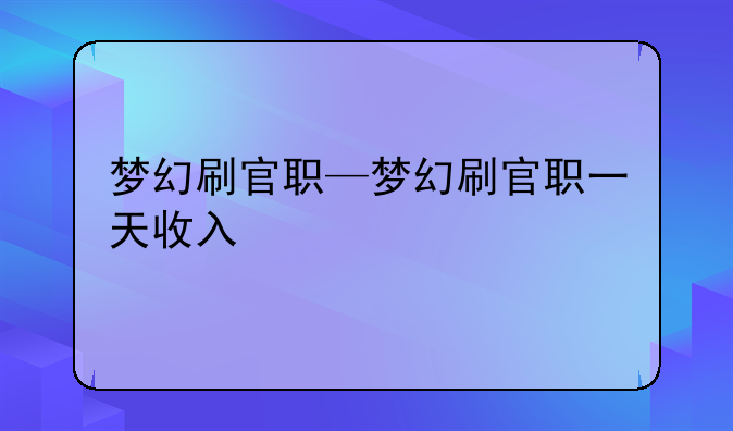 梦幻刷官职—梦幻刷官职一天收入