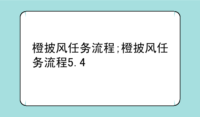 橙披风任务流程;橙披风任务流程5.4