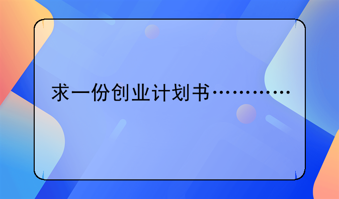 求一份创业计划书…………