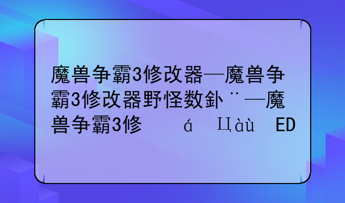 魔兽争霸3修改器—魔兽争霸3修改器野怪数量上限怎么改