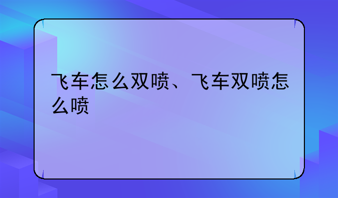 飞车怎么双喷、飞车双喷怎么喷