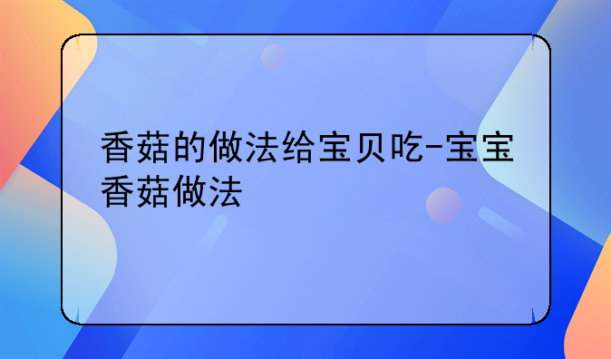 香菇的做法给宝贝吃-宝宝香菇做法