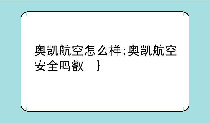 奥凯航空怎么样;奥凯航空安全吗可靠吗