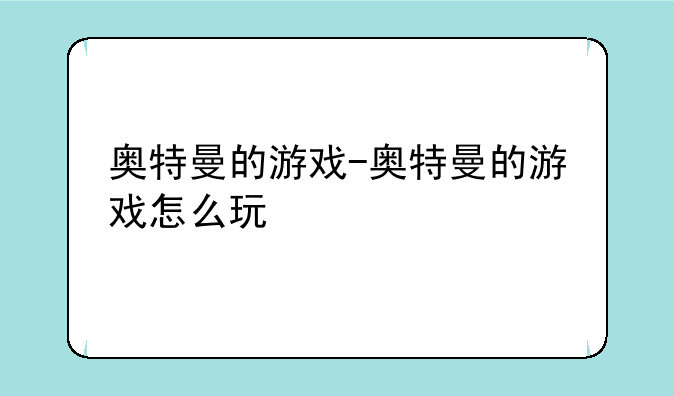 奥特曼的游戏-奥特曼的游戏怎么玩