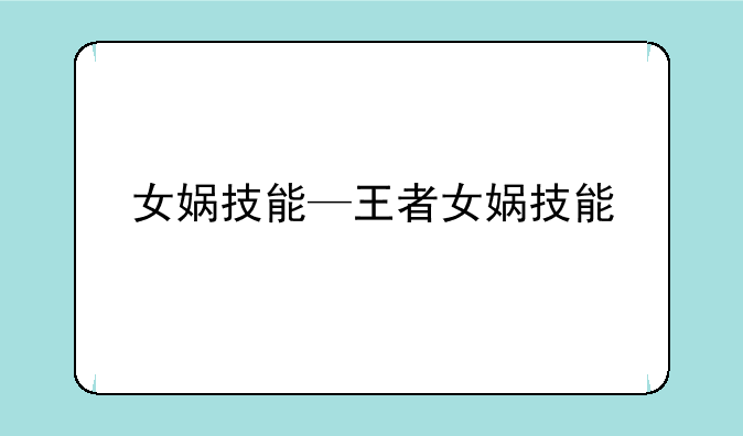 女娲技能—王者女娲技能