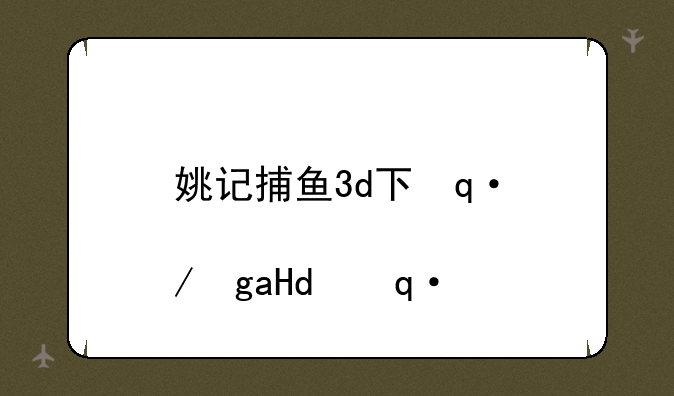 姚记捕鱼3d下载如何下载