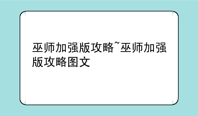 巫师加强版攻略~巫师加强版攻略图文